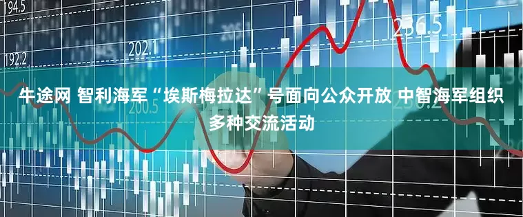 牛途网 智利海军“埃斯梅拉达”号面向公众开放 中智海军组织多种交流活动