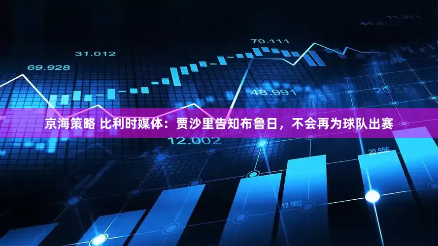 京海策略 比利时媒体：贾沙里告知布鲁日，不会再为球队出赛