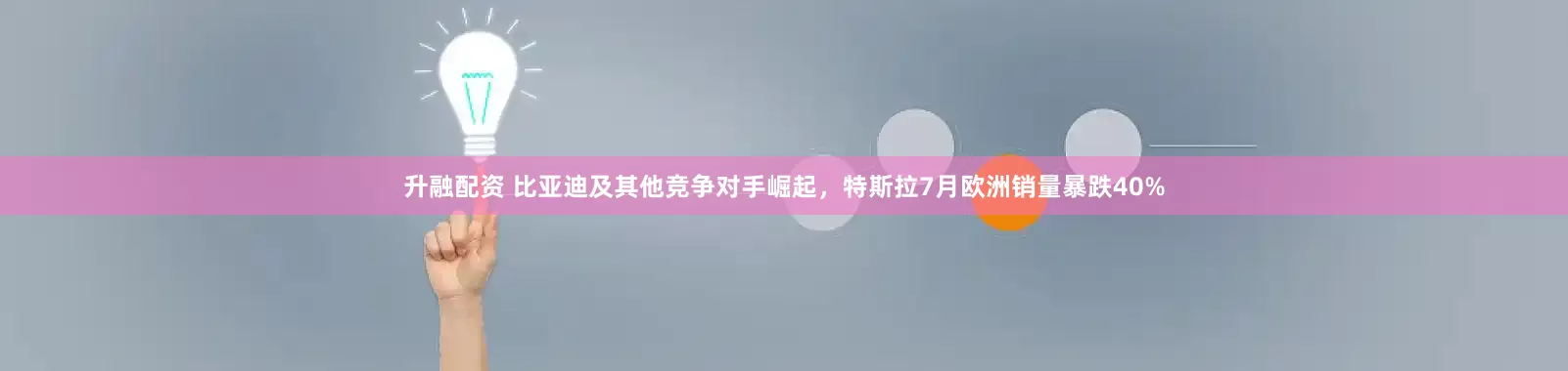 升融配资 比亚迪及其他竞争对手崛起，特斯拉7月欧洲销量暴跌40%